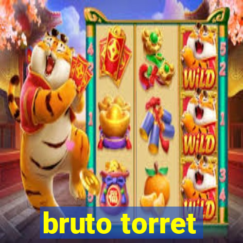 bruto torret